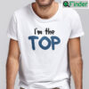 Im The Top Shirt Check Out My Top Matching Tee