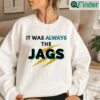 It Was Always The JAGS Jacksonville Football Sweatshirt