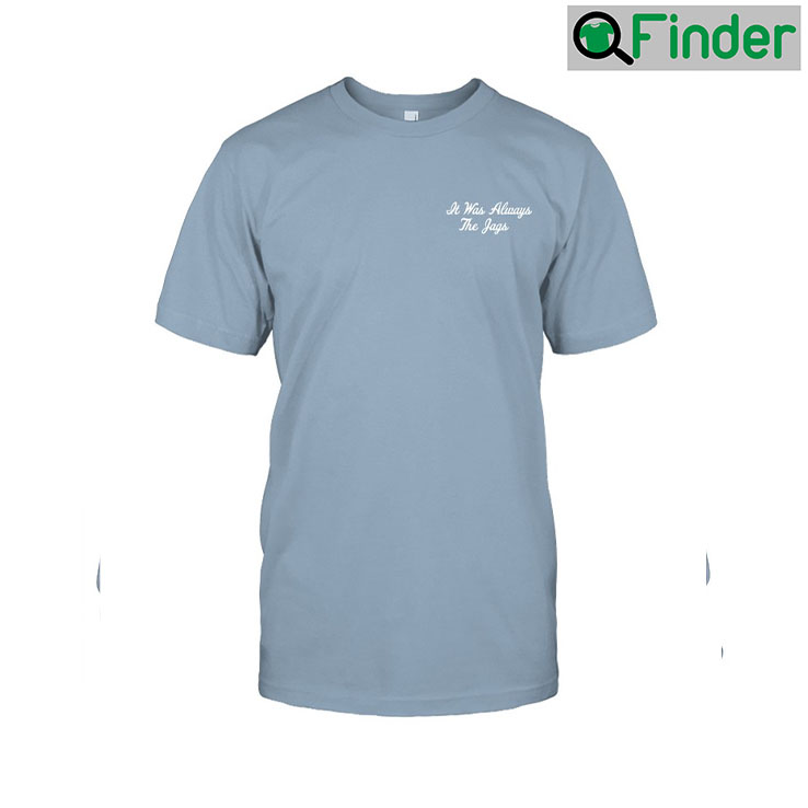 It Was Always The Jags Crewneck T shirt It Was Always The Jags Crewneck T shirt