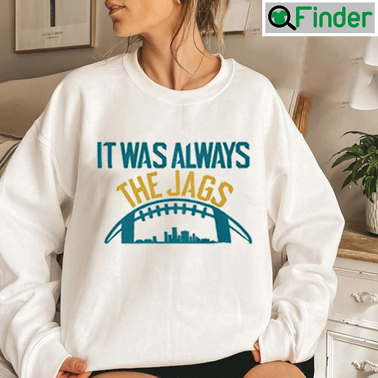 It Was Always The Jags Sweatshirt Gift For Fan It Was Always The Jags Sweatshirt Gift For Fan