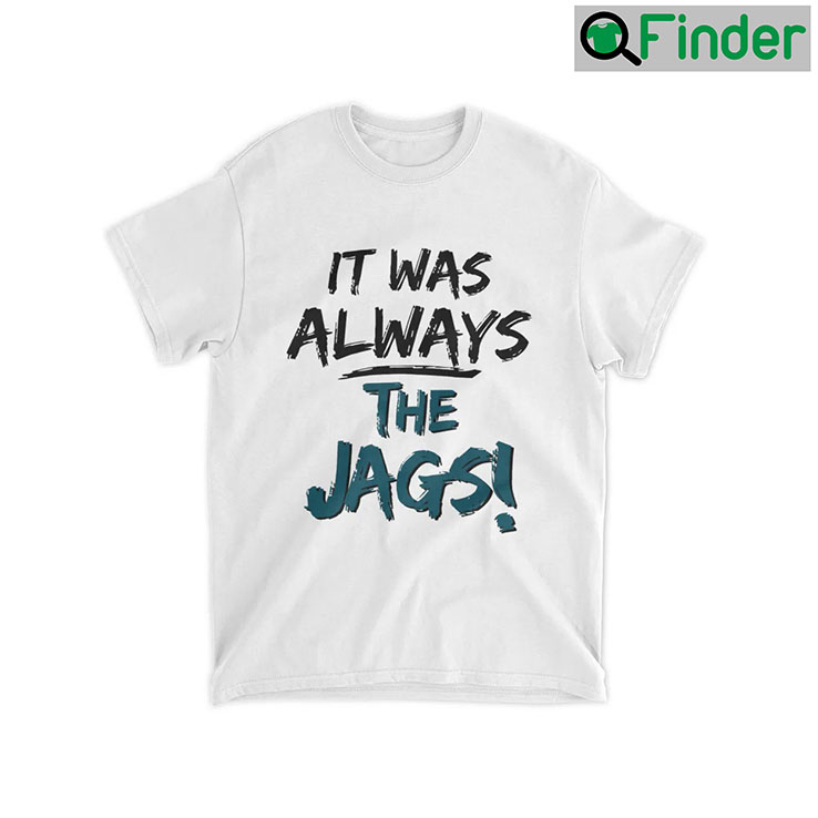 It Was Always The Jags T Shirt 1 It Was Always The Jags T Shirt 1