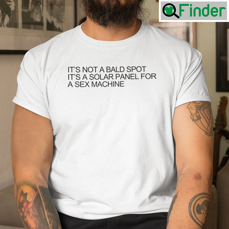 Its Not A Bald Spot Its A Solar Panel For A Sex Machine Unisex T shirt Its Not A Bald Spot Its A Solar Panel For A Sex Machine Unisex T shirt