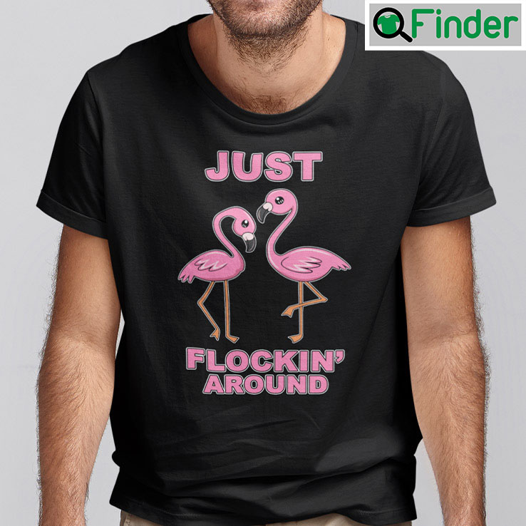 Just Flockin Around Shirt Flamingo Dancing Joke Just Flockin Around Shirt Flamingo Dancing Joke