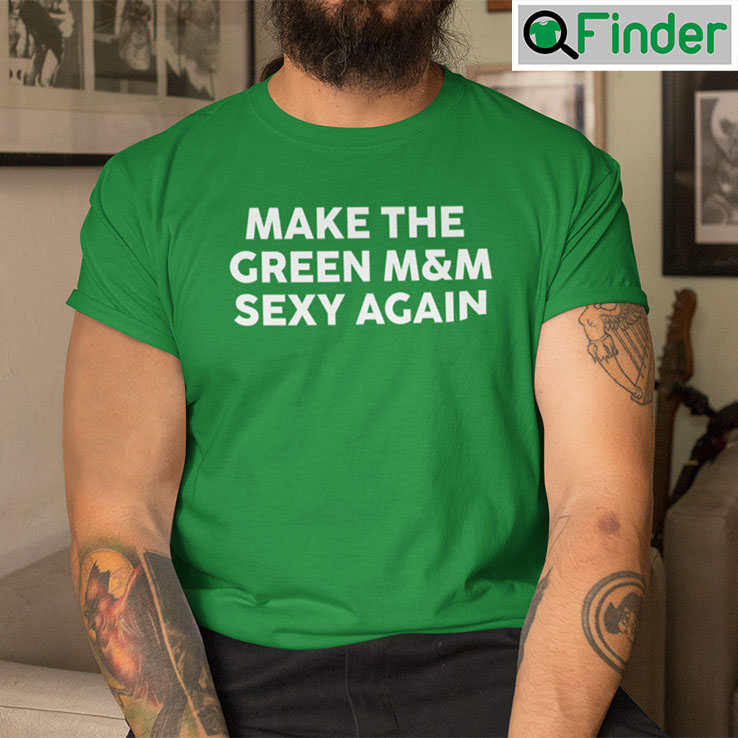 Make The Green MM Sexy Again Shirt Make The Green MM Sexy Again Shirt