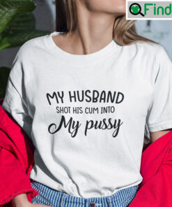 My Husband Shot His Cum Into My Pussy Shirt Im The Cum Man Matching Tee