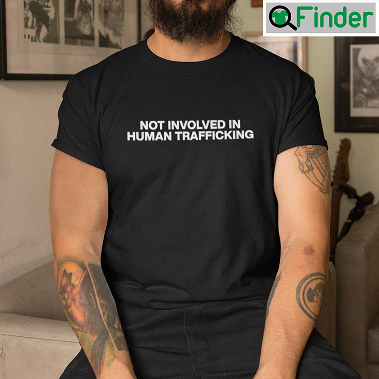 Not Involved In Human Trafficking Shirt Not Involved In Human Trafficking Shirt