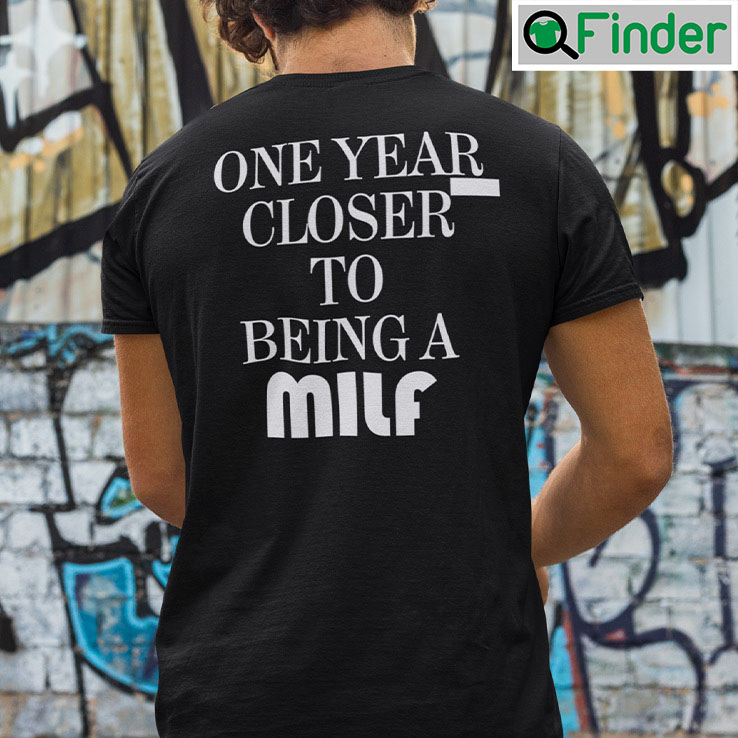 One Year Closer To Being A Milf Shirt One Year Closer To Being A Milf Shirt