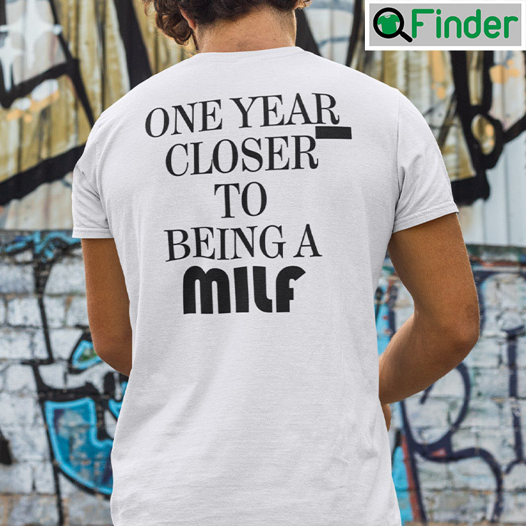 One Year Closer To Being A Milf Tee One Year Closer To Being A Milf Tee