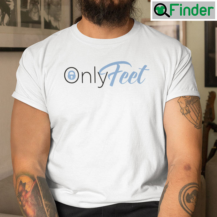 Only Feet Shirt OnlyFans Meme Only Feet Shirt OnlyFans Meme