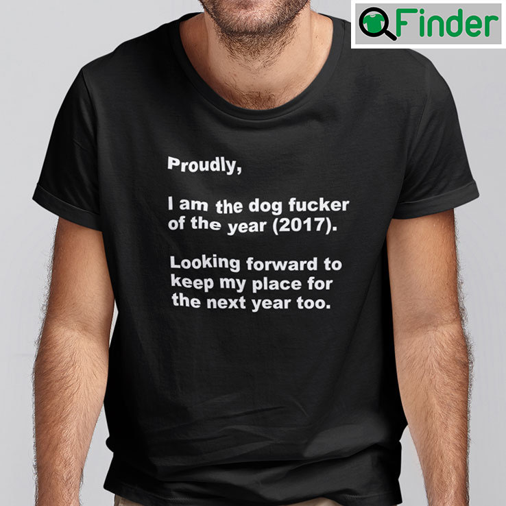 Proudly Im The Dog Fucker Of The Year T Shirt Proudly Im The Dog Fucker Of The Year T Shirt
