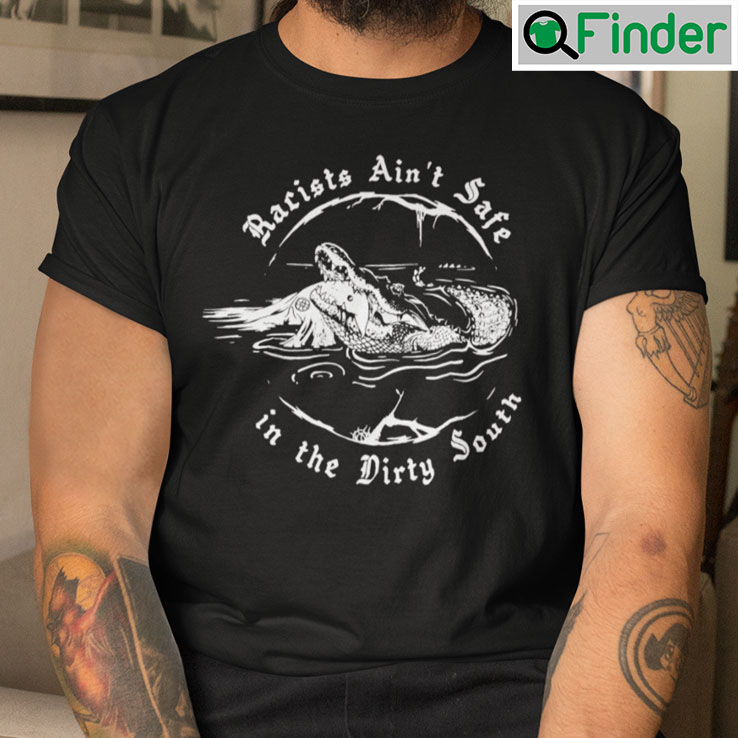 Racists Aint Safe In The Dirty South Shirt Racists Aint Safe In The Dirty South Shirt