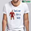 Suck Me Like A Baby Shirt
