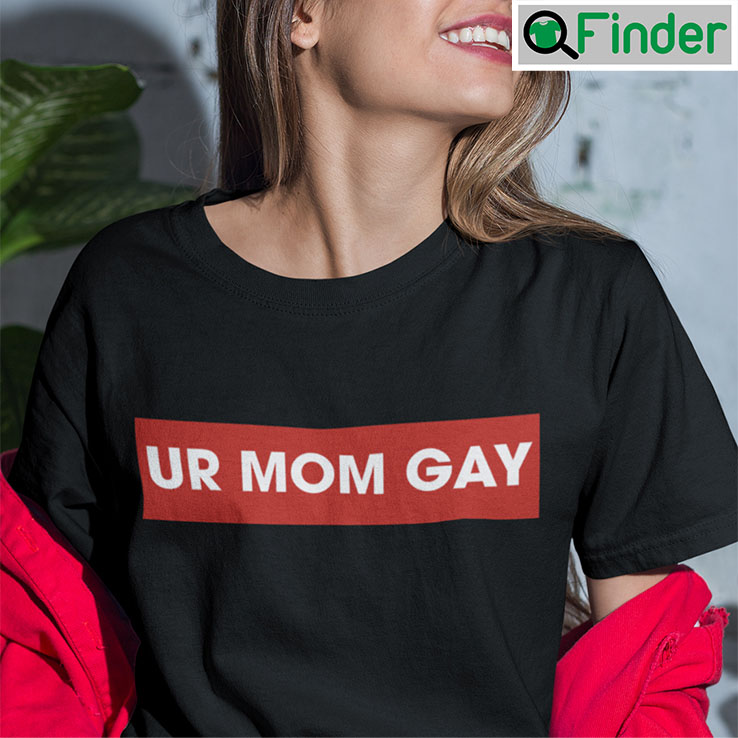 Ur Mom Gay Shirt Urmom Apparel Ur Mom Gay Shirt Urmom Apparel