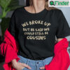 We Broke Up But He Said We Could Still Be Cousins Shirt