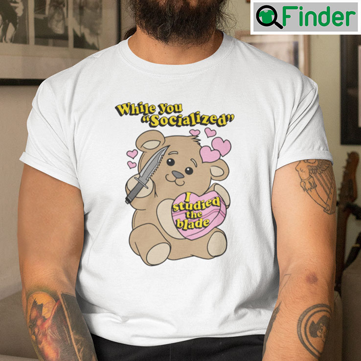 While You Socialized I Studied The Blade Shirt While You Socialized I Studied The Blade Shirt