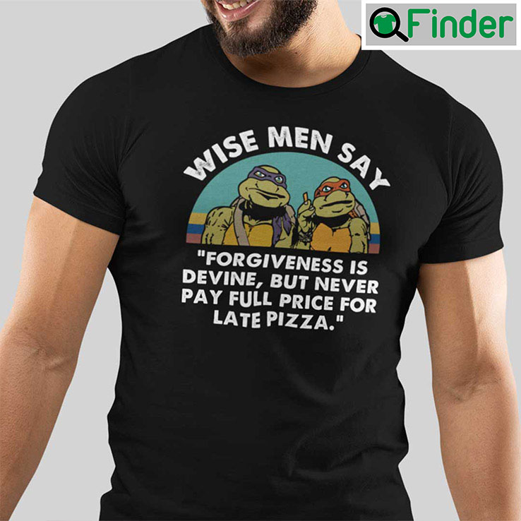 Wise Man Say Forgiveness Is Divine Shirt Mutant Ninja Turtles Wise Man Say Forgiveness Is Divine Shirt Mutant Ninja Turtles