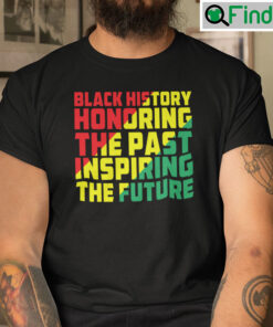 Black History Honoring The Past Inspiring The Future Shirt