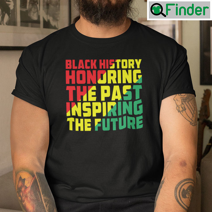 Black History Honoring The Past Inspiring The Future Shirt Black History Honoring The Past Inspiring The Future Shirt