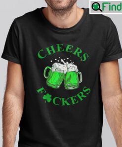 Cheers Fuckers St Patricks Day Beer Drinking Shirt 1