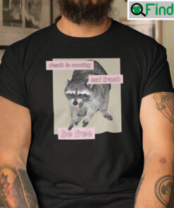 Death Is Coming Eat Trash Be Free Trash Panda Shirt