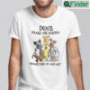 Dogs Make Me Happy Humans Make My Head Hurt Shirt