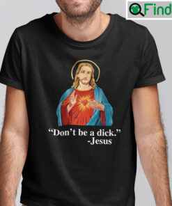 Dont Be A Dick Jesus Shirt