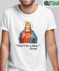 Dont Be A Dick Jesus Tee Shirt