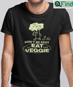 Dont Be Edgy Just Eat Your Veggie Shirt