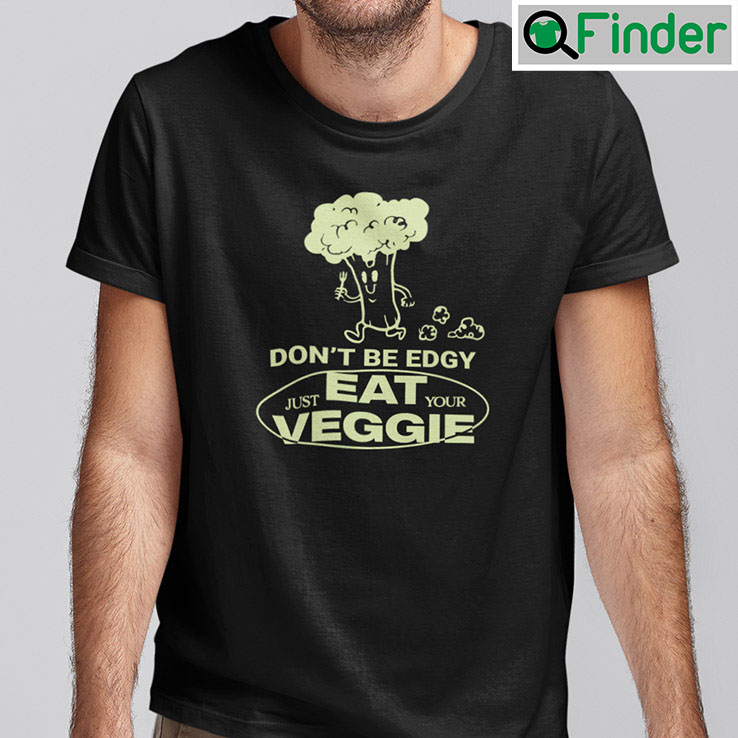 Dont Be Edgy Just Eat Your Veggie Shirt Dont Be Edgy Just Eat Your Veggie Shirt