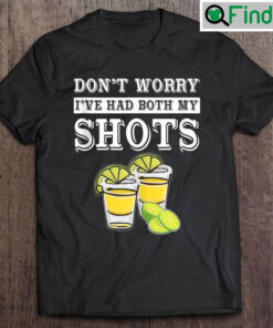 Dont Worry Ive Had Both My Shots Funny T shirt
