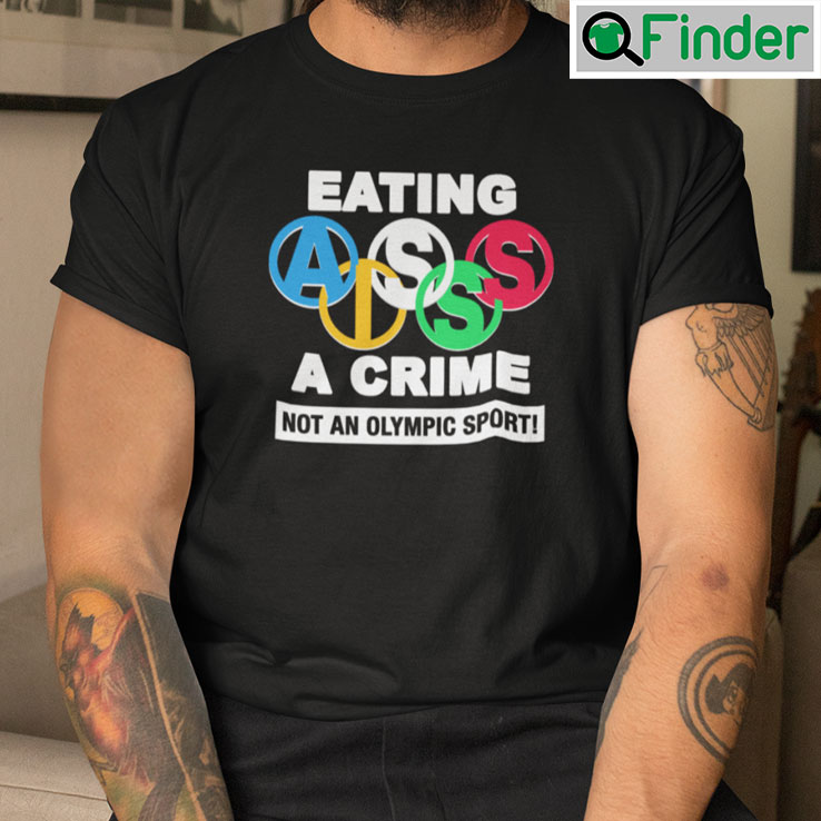 Eating Ass Is A Crime Not An Olympic Sport Shirt Eating Ass Is A Crime Not An Olympic Sport Shirt