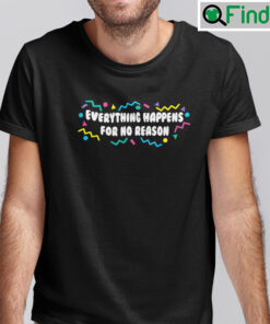 Everything Happens For No Reason Shirt