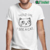 Hold On I See A Cat Shirt