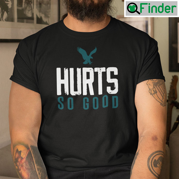 Hurts So Good Shirt Philadelphia Eagles Hurts So Good Shirt Philadelphia Eagles