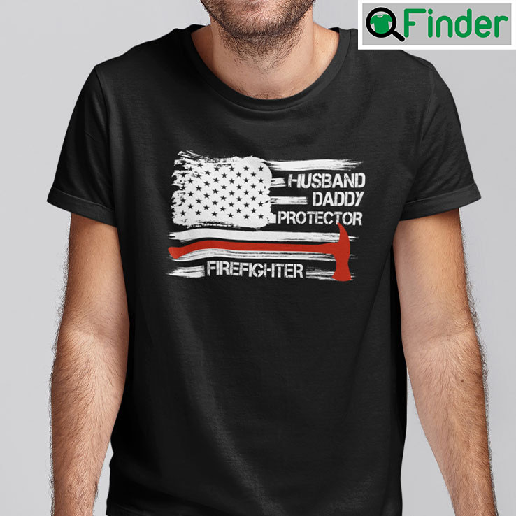 Husband Daddy Protector Firefighter Shirt Husband Daddy Protector Firefighter Shirt