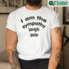 I Am The Sympathy Laugh Dealer Shirt