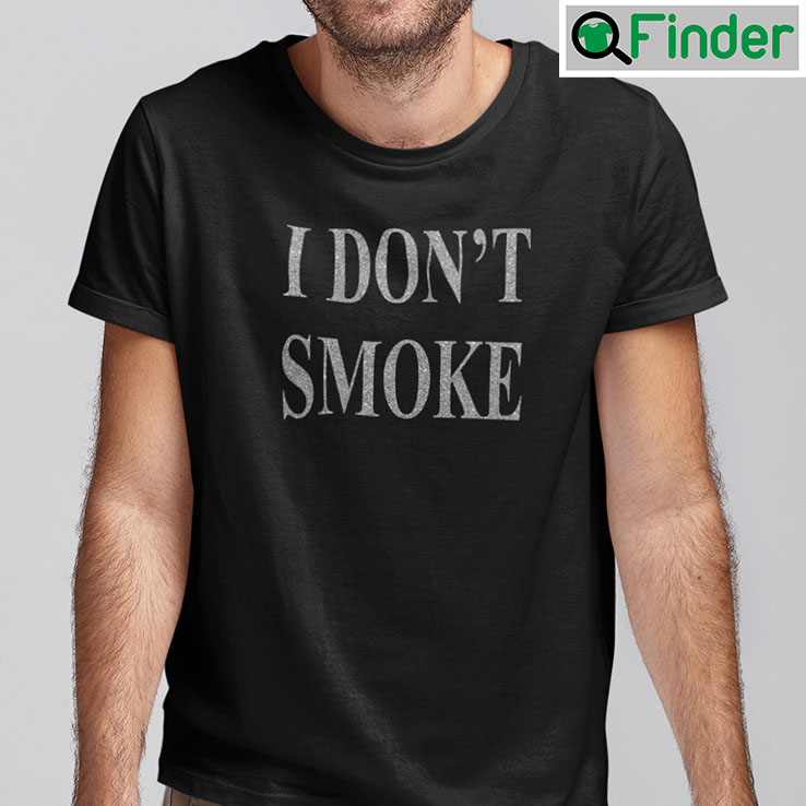 I Dont Smoke Shirt I Dont Smoke Shirt