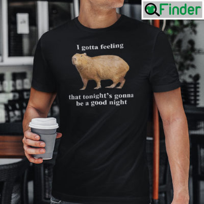 I Gotta Feeling That Tonights Gonna Be A Good Night Shirt