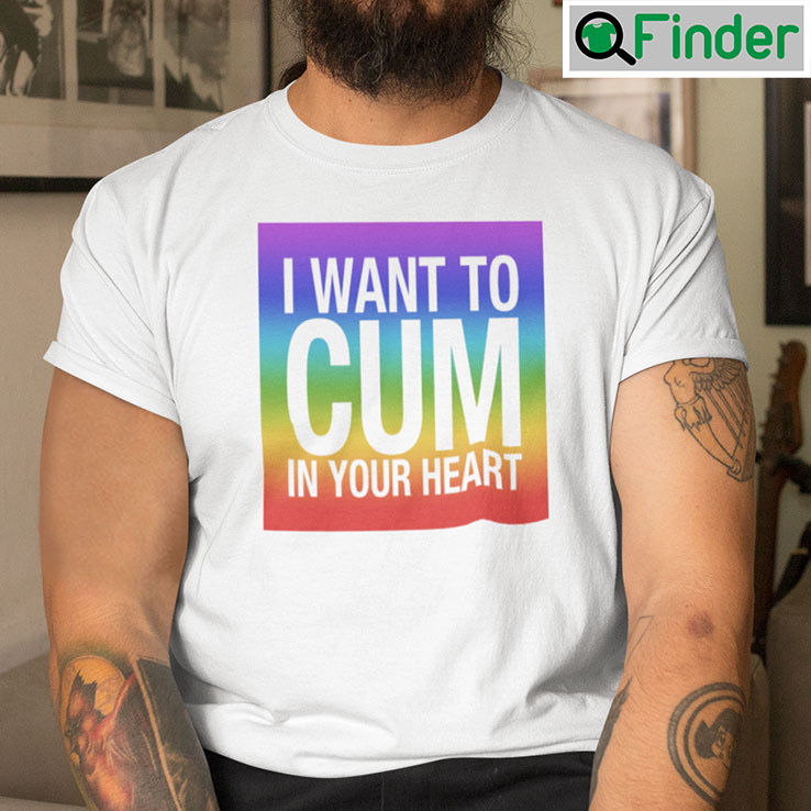 I Want To Cum In Your Heart Shirt I Want To Cum In Your Heart Shirt