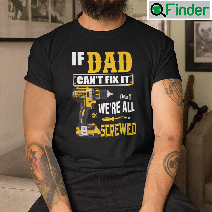 If Dad Cant Fix It Were All Screwed Shirt If Dad Cant Fix It Were All Screwed Shirt