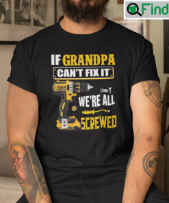 If Grandpa Cant Fix It Were All Screwed Tee
