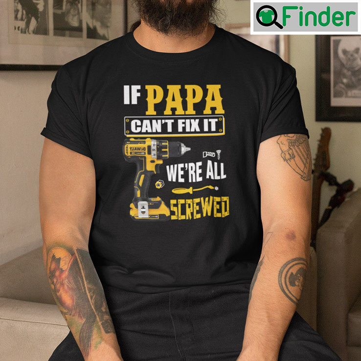 If Papa Cant Fix It Were All Screwed Shirt If Papa Cant Fix It Were All Screwed Shirt