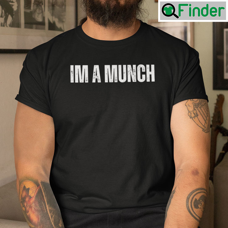 Im A Munch Tee Shirt Im A Munch Tee Shirt