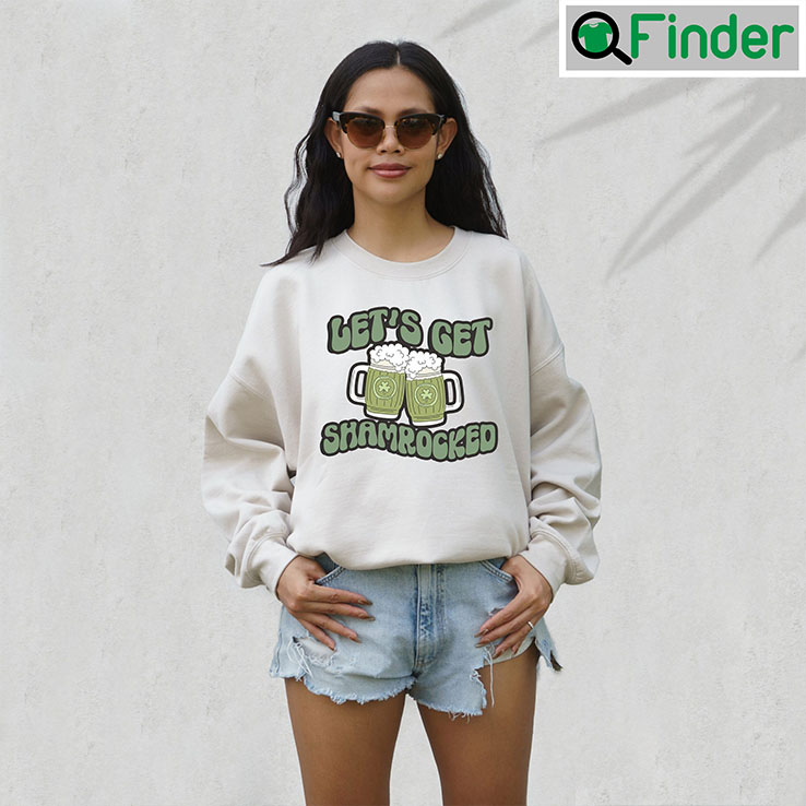 Lets Get Shamrocked Sweatshirts Lets Get Shamrocked Sweatshirts
