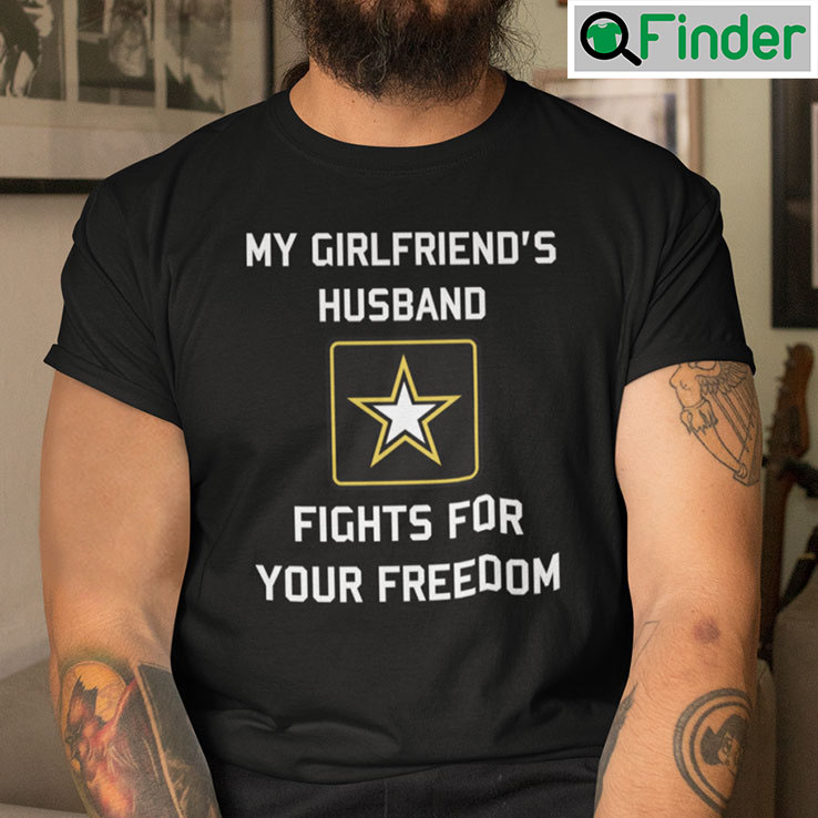 My Girlfriends Husband Fights For Your Freedom Shirt My Girlfriends Husband Fights For Your Freedom Shirt
