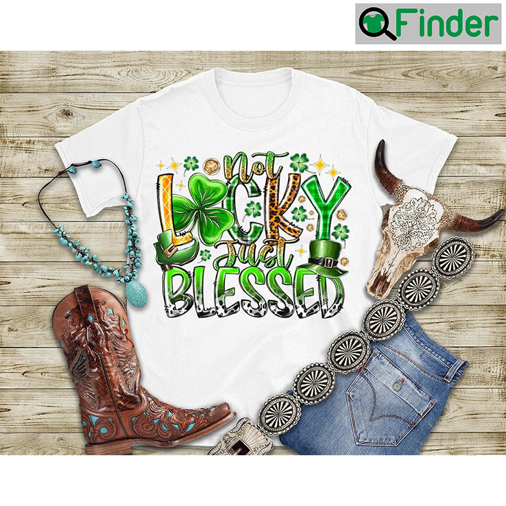 Not Lucky Just Blessed St Patricks Day Shirt Not Lucky Just Blessed St Patricks Day Shirt