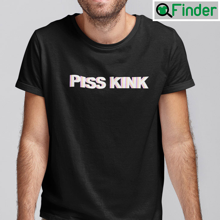 Piss Kink Shirt Piss Kink Shirt