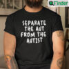 Separate The Aut From The Autist Shirt
