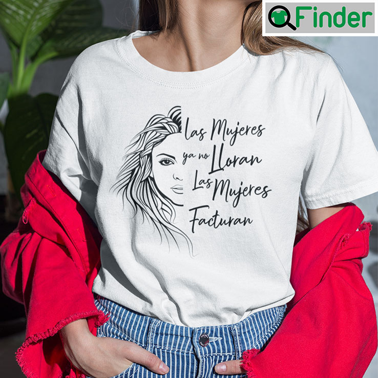 Shakira Las Mujeres Ya No Lloran Las Mujeres Facturan Shirt Shakira Las Mujeres Ya No Lloran Las Mujeres Facturan Shirt