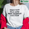 Shirt Text That Only Hot People Can Read Tee